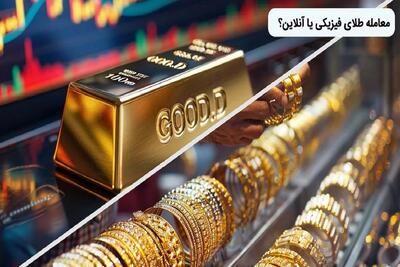 سرمایه‌گذاری در بازار طلا: معاملات آنلاین دربرابر معاملات فیزیکی و سنتی