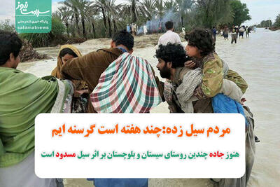 هنوز جاده چندین روستای سیستان و بلوچستان بر اثر سیل مسدود است/مردم سیل زده:چند هفته است گرسنه ایم