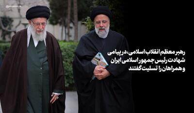 حضرت آیت‌الله خامنه‌ای شهادت رئیس‌جمهور را تسلیت گفتند
