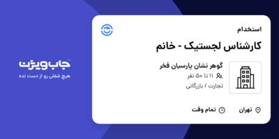 استخدام کارشناس لجستیک - خانم در گوهر نشان پارسیان فخر