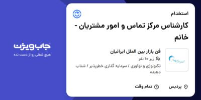 استخدام کارشناس مرکز تماس و امور مشتریان - خانم در فن بازار بین الملل ایرانیان