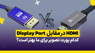 تفاوت HDMI و Display Port چیست و کدام یک بهتر است؟